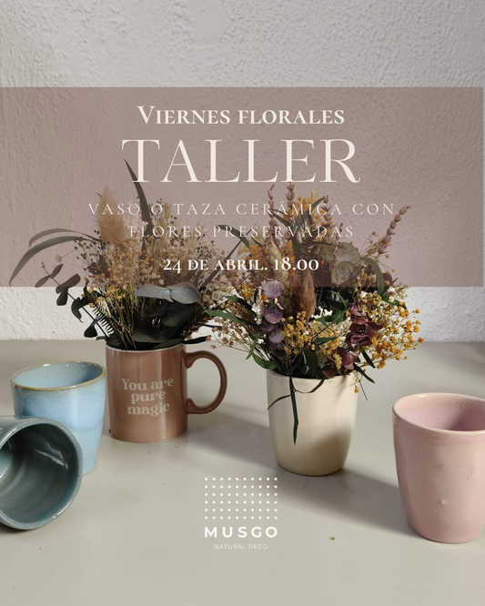 Viernes Floral. Flores preservadas en vaso o taza de cerámica. 24 ABRIL